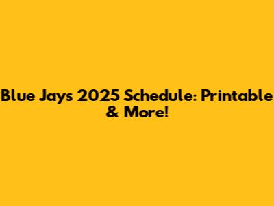 Blue Jays 2025 Schedule: Printable & More!