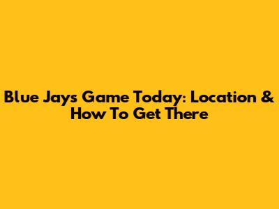 Blue Jays Game Today: Location & How To Get There