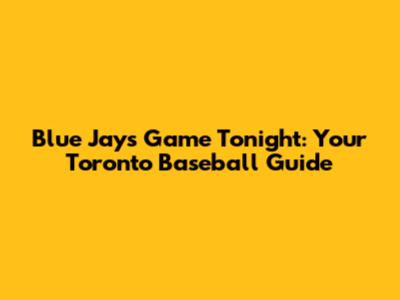 Blue Jays Game Tonight: Your Toronto Baseball Guide