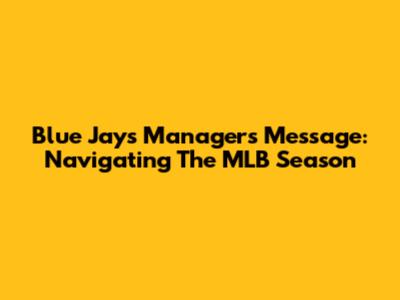 Blue Jays Manager's Message: Navigating The MLB Season