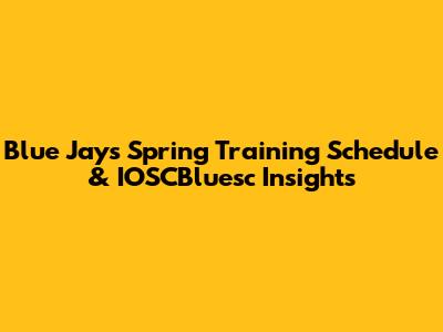 Blue Jays Spring Training Schedule & IOSCBluesc Insights
