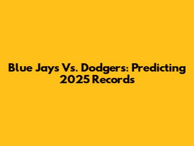 Blue Jays Vs. Dodgers: Predicting 2025 Records