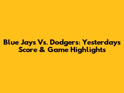 Blue Jays Vs. Dodgers: Yesterday's Score & Game Highlights