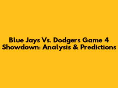Blue Jays Vs. Dodgers Game 4 Showdown: Analysis & Predictions