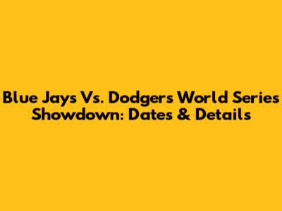 Blue Jays Vs. Dodgers World Series Showdown: Dates & Details