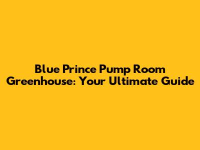 Blue Prince Pump Room Greenhouse: Your Ultimate Guide