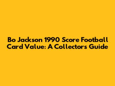 Bo Jackson 1990 Score Football Card Value: A Collector's Guide