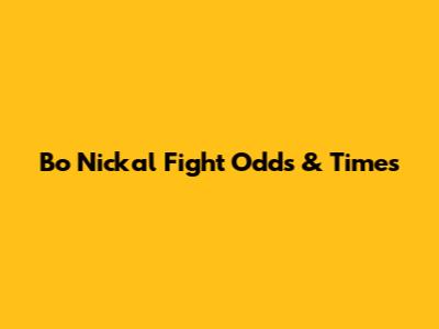 Bo Nickal Fight Odds & Times