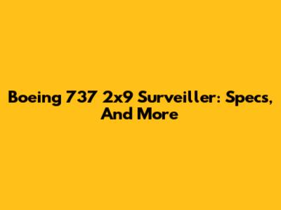 Boeing 737 2x9 Surveiller: Specs, And More