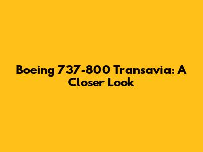 Boeing 737-800 Transavia: A Closer Look