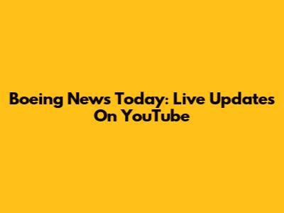 Boeing News Today: Live Updates On YouTube
