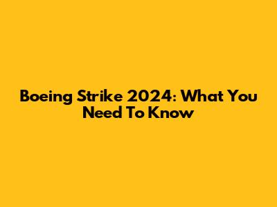 Boeing Strike 2024: What You Need To Know