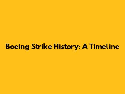 Boeing Strike History: A Timeline