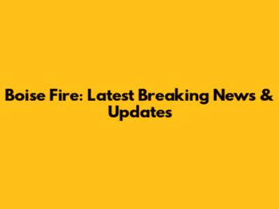 Boise Fire: Latest Breaking News & Updates