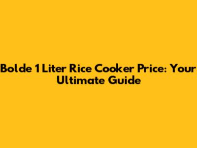 Bolde 1 Liter Rice Cooker Price: Your Ultimate Guide