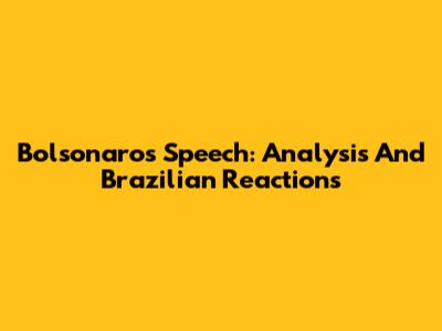 Bolsonaro's Speech: Analysis And Brazilian Reactions