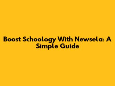 Boost Schoology With Newsela: A Simple Guide