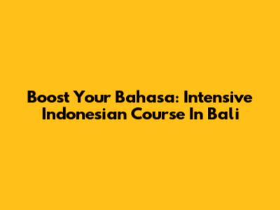 Boost Your Bahasa: Intensive Indonesian Course In Bali