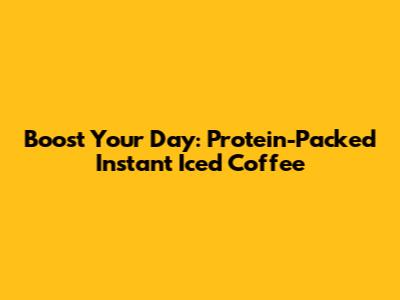 Boost Your Day: Protein-Packed Instant Iced Coffee