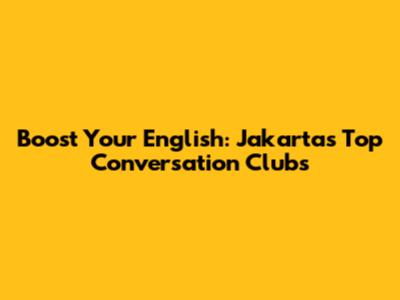 Boost Your English: Jakarta's Top Conversation Clubs