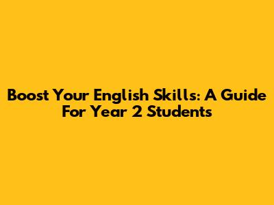 Boost Your English Skills: A Guide For Year 2 Students