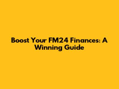 Boost Your FM24 Finances: A Winning Guide