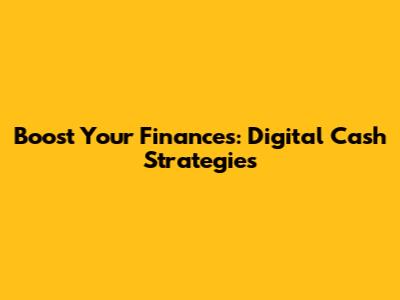 Boost Your Finances: Digital Cash Strategies