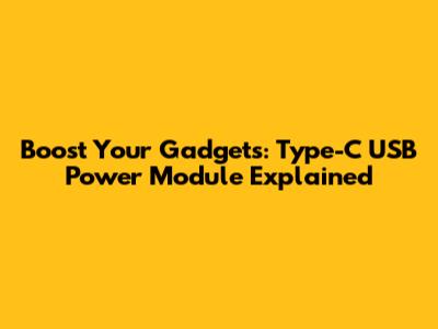 Boost Your Gadgets: Type-C USB Power Module Explained