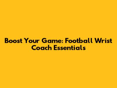 Boost Your Game: Football Wrist Coach Essentials