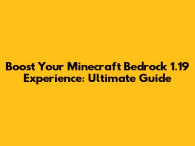 Boost Your Minecraft Bedrock 1.19 Experience: Ultimate Guide