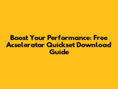 Boost Your Performance: Free Acselerator Quickset Download Guide