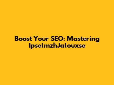 Boost Your SEO: Mastering IpselmzhJalouxse