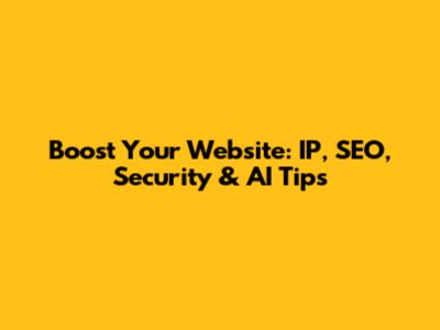Boost Your Website: IP, SEO, Security & AI Tips
