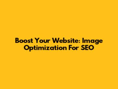 Boost Your Website: Image Optimization For SEO