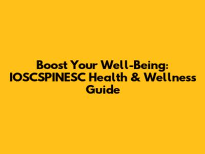 Boost Your Well-Being: IOSCSPINESC Health & Wellness Guide