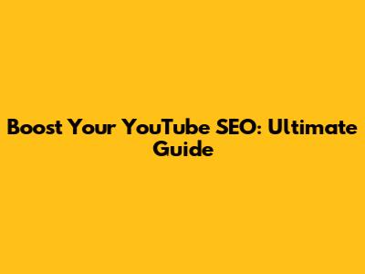 Boost Your YouTube SEO: Ultimate Guide
