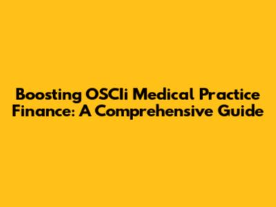 Boosting OSCIi Medical Practice Finance: A Comprehensive Guide