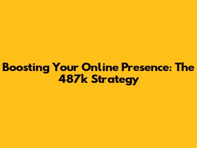 Boosting Your Online Presence: The 487k Strategy