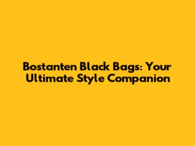 Bostanten Black Bags: Your Ultimate Style Companion