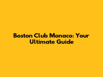 Boston Club Monaco: Your Ultimate Guide