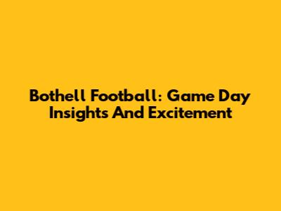 Bothell Football: Game Day Insights And Excitement