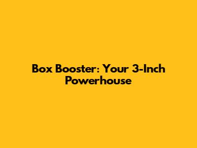 Box Booster: Your 3-Inch Powerhouse