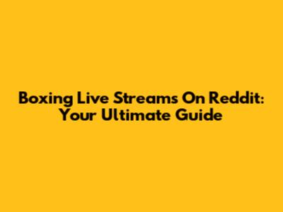 Boxing Live Streams On Reddit: Your Ultimate Guide