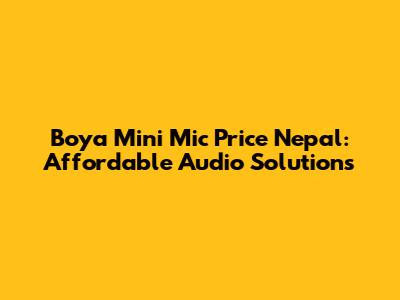 Boya Mini Mic Price Nepal: Affordable Audio Solutions