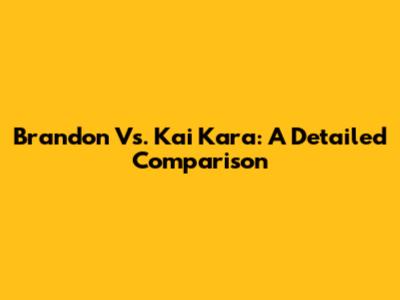 Brandon Vs. Kai Kara: A Detailed Comparison