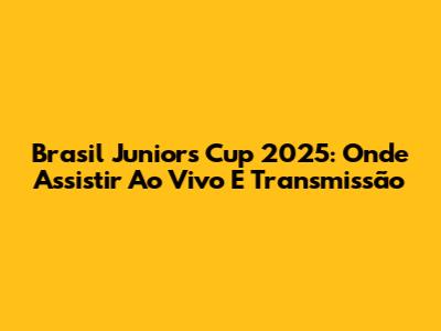 Brasil Juniors Cup 2025: Onde Assistir Ao Vivo E Transmissão
