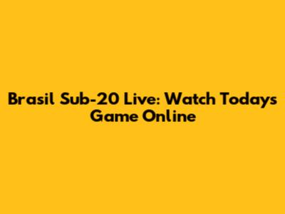 Brasil Sub-20 Live: Watch Today's Game Online