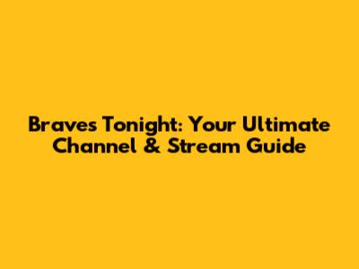 Braves Tonight: Your Ultimate Channel & Stream Guide