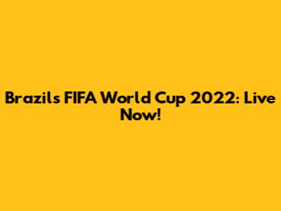 Brazil's FIFA World Cup 2022: Live Now!