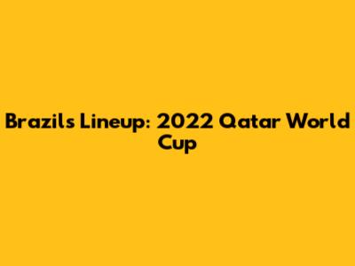 Brazil's Lineup: 2022 Qatar World Cup